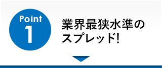 Point1「業界最狭水準のスプレッド」