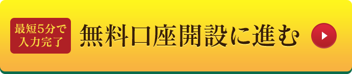 最短5分で 入力完了 無料口座開設に進む