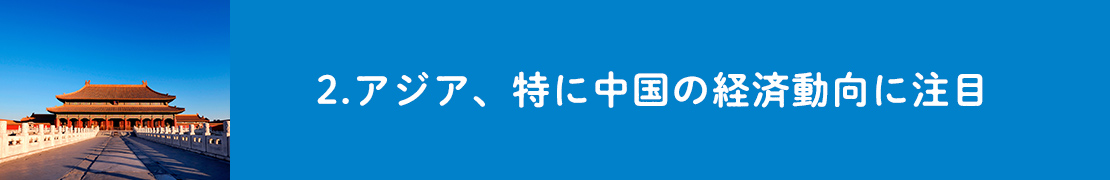 2.アジア、特に中国の経済動向に注目