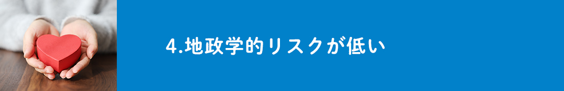 4.地政学的リスクが低い