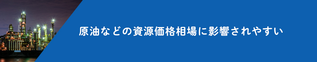 原油などの資源価格相場に影響されやすい