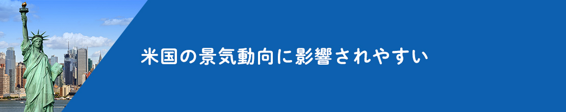 米国の景気動向に影響されやすい